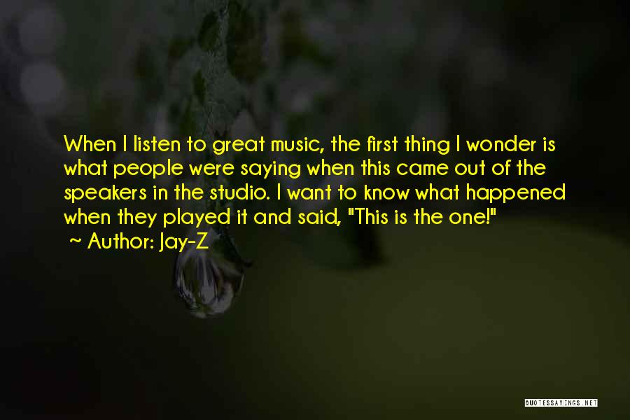 Jay-Z Quotes: When I Listen To Great Music, The First Thing I Wonder Is What People Were Saying When This Came Out