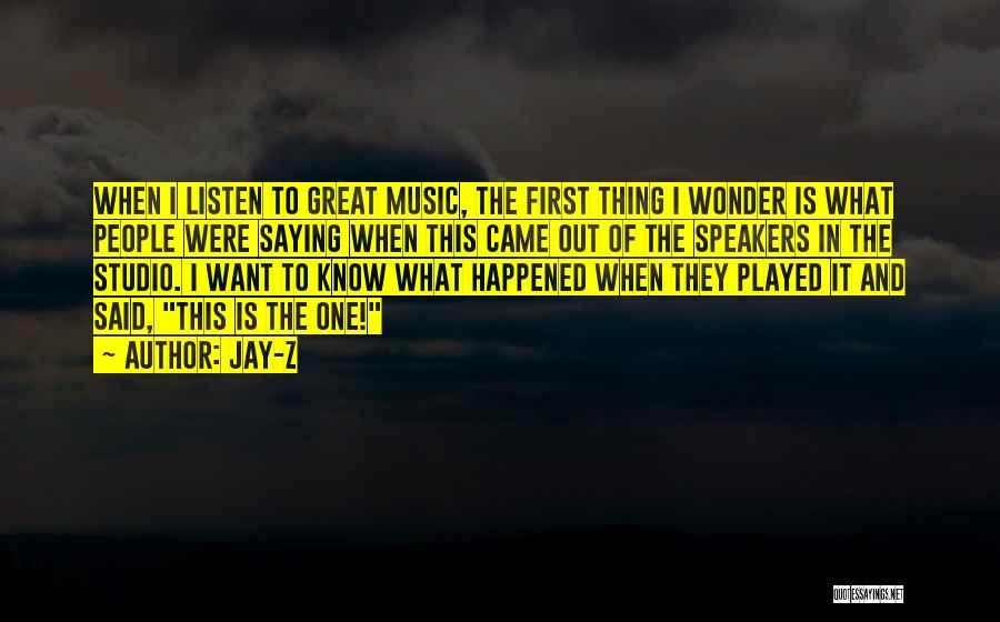 Jay-Z Quotes: When I Listen To Great Music, The First Thing I Wonder Is What People Were Saying When This Came Out
