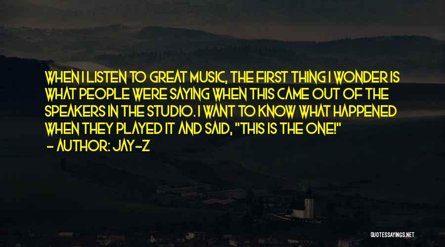 Jay-Z Quotes: When I Listen To Great Music, The First Thing I Wonder Is What People Were Saying When This Came Out