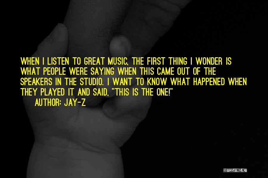 Jay-Z Quotes: When I Listen To Great Music, The First Thing I Wonder Is What People Were Saying When This Came Out