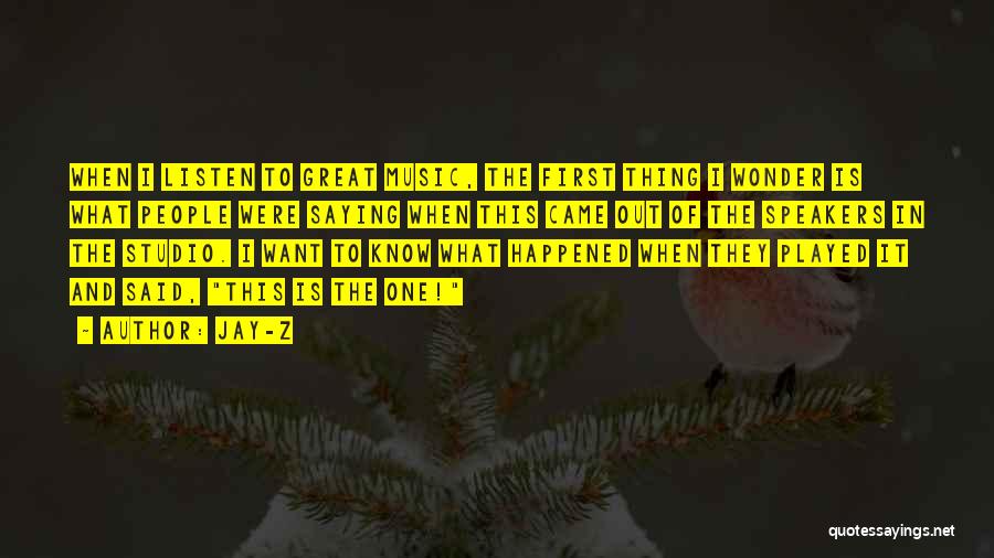 Jay-Z Quotes: When I Listen To Great Music, The First Thing I Wonder Is What People Were Saying When This Came Out