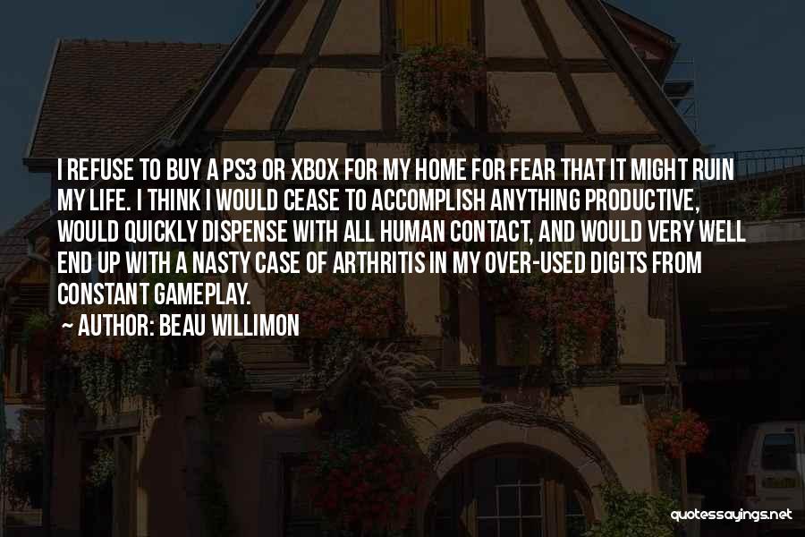 Beau Willimon Quotes: I Refuse To Buy A Ps3 Or Xbox For My Home For Fear That It Might Ruin My Life. I