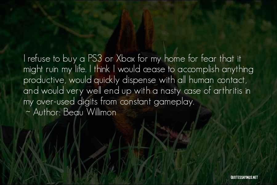 Beau Willimon Quotes: I Refuse To Buy A Ps3 Or Xbox For My Home For Fear That It Might Ruin My Life. I