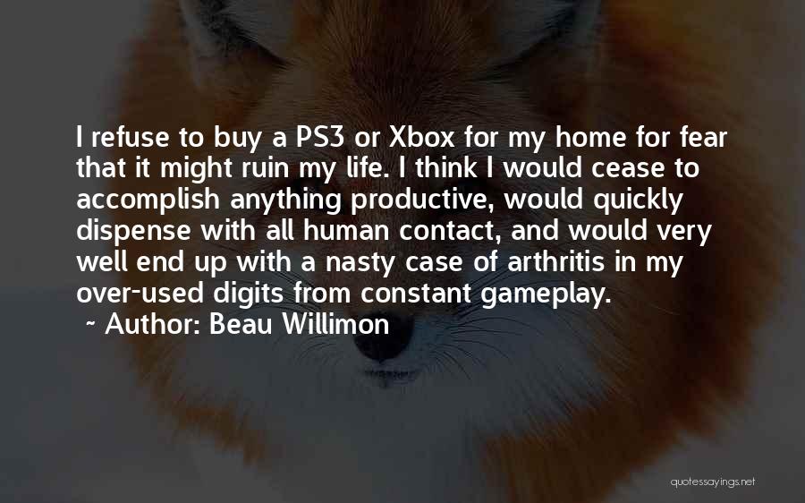 Beau Willimon Quotes: I Refuse To Buy A Ps3 Or Xbox For My Home For Fear That It Might Ruin My Life. I