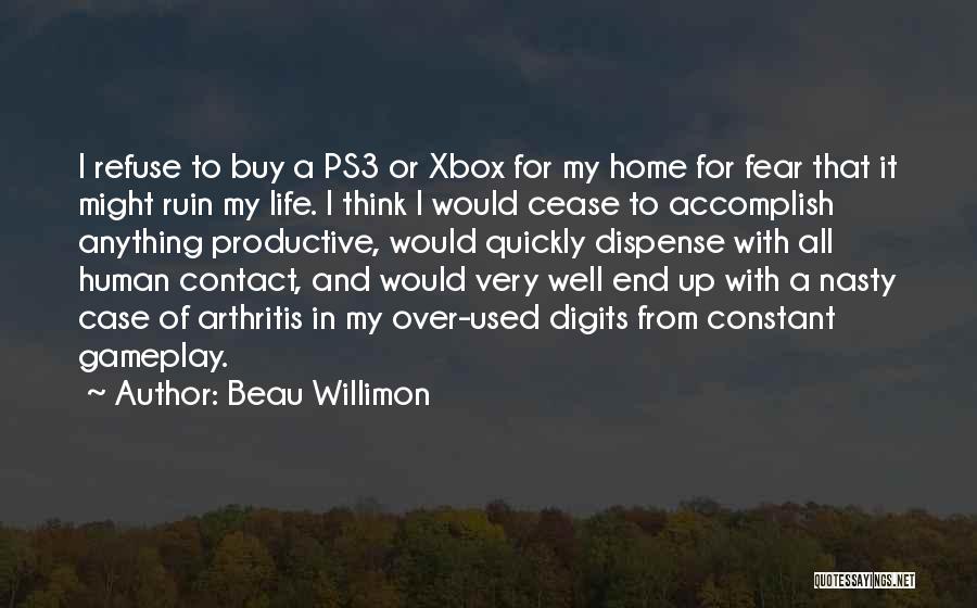 Beau Willimon Quotes: I Refuse To Buy A Ps3 Or Xbox For My Home For Fear That It Might Ruin My Life. I