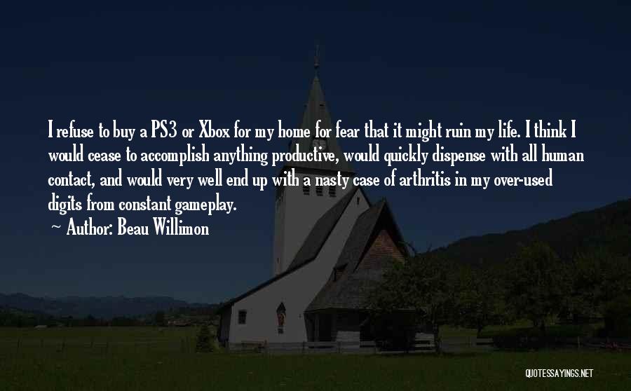 Beau Willimon Quotes: I Refuse To Buy A Ps3 Or Xbox For My Home For Fear That It Might Ruin My Life. I