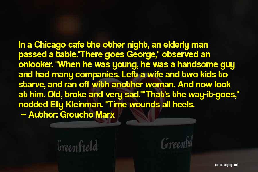 Groucho Marx Quotes: In A Chicago Cafe The Other Night, An Elderly Man Passed A Table.there Goes George, Observed An Onlooker. When He