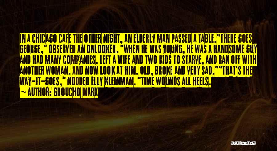 Groucho Marx Quotes: In A Chicago Cafe The Other Night, An Elderly Man Passed A Table.there Goes George, Observed An Onlooker. When He