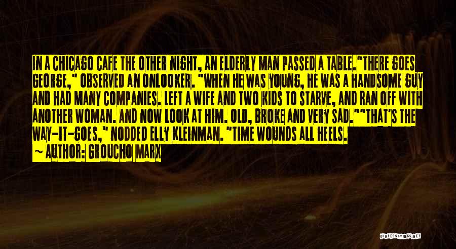 Groucho Marx Quotes: In A Chicago Cafe The Other Night, An Elderly Man Passed A Table.there Goes George, Observed An Onlooker. When He