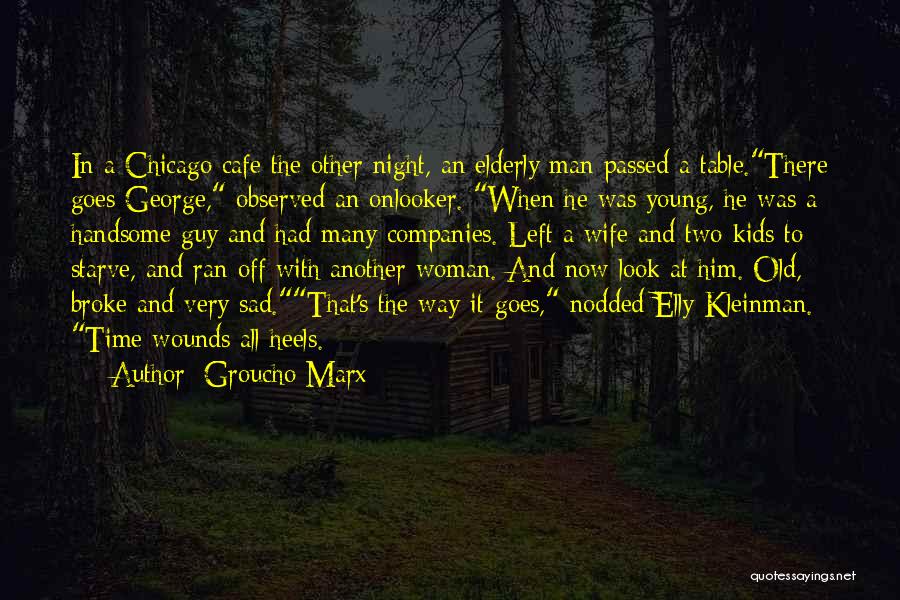 Groucho Marx Quotes: In A Chicago Cafe The Other Night, An Elderly Man Passed A Table.there Goes George, Observed An Onlooker. When He