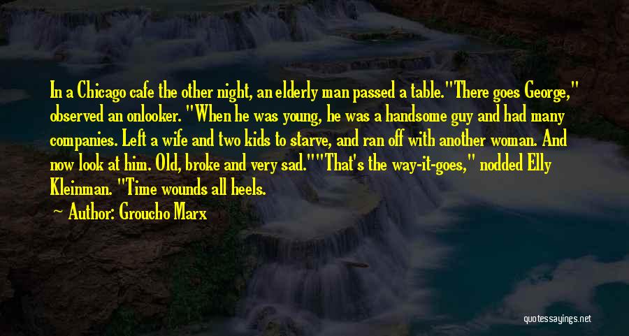 Groucho Marx Quotes: In A Chicago Cafe The Other Night, An Elderly Man Passed A Table.there Goes George, Observed An Onlooker. When He