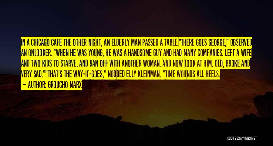 Groucho Marx Quotes: In A Chicago Cafe The Other Night, An Elderly Man Passed A Table.there Goes George, Observed An Onlooker. When He