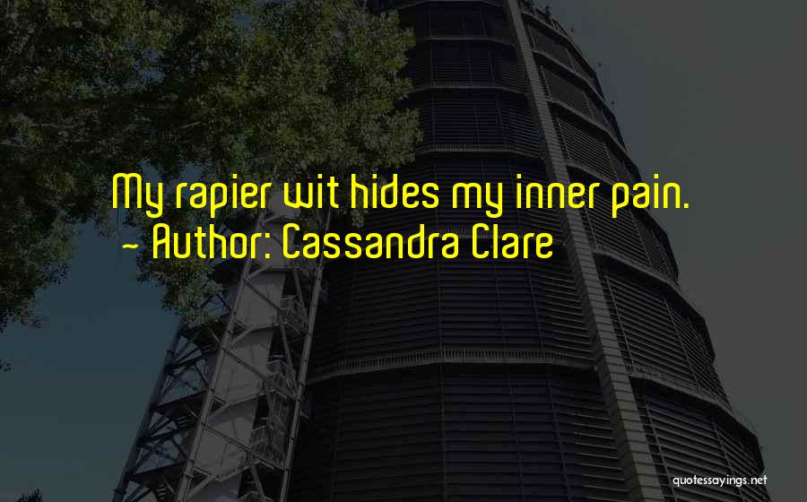 Cassandra Clare Quotes: My Rapier Wit Hides My Inner Pain.