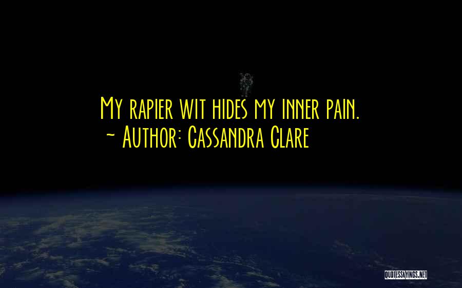 Cassandra Clare Quotes: My Rapier Wit Hides My Inner Pain.