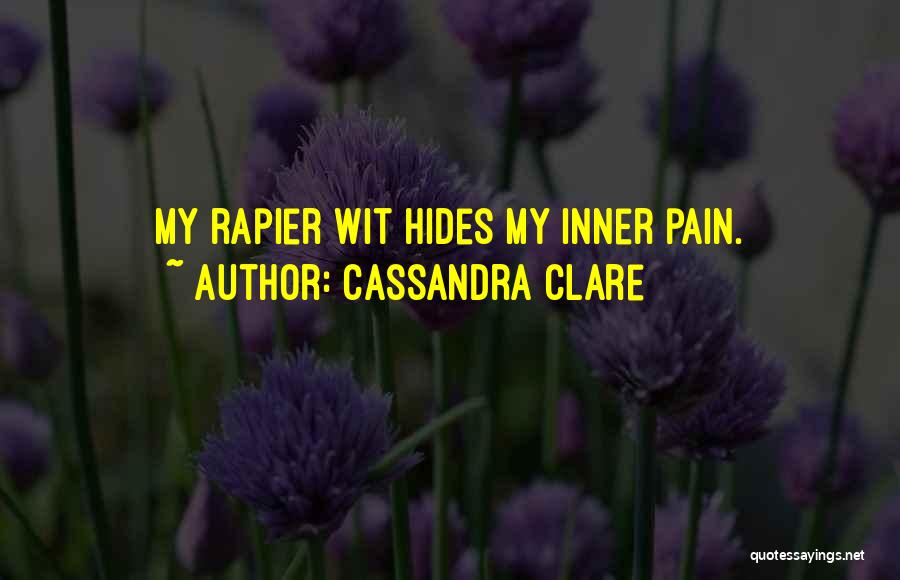 Cassandra Clare Quotes: My Rapier Wit Hides My Inner Pain.