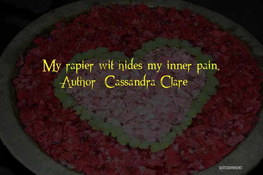 Cassandra Clare Quotes: My Rapier Wit Hides My Inner Pain.