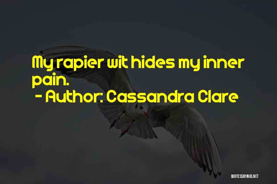 Cassandra Clare Quotes: My Rapier Wit Hides My Inner Pain.