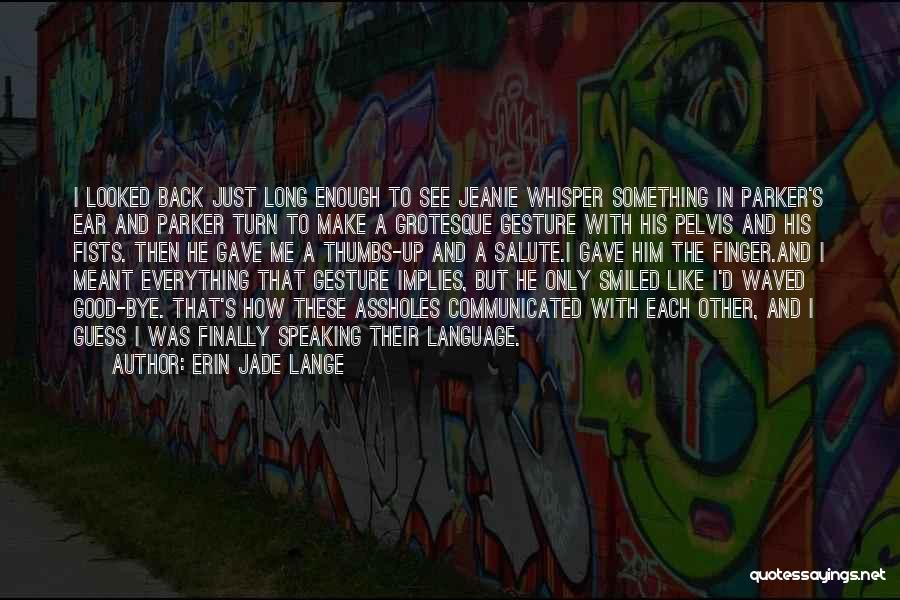 Erin Jade Lange Quotes: I Looked Back Just Long Enough To See Jeanie Whisper Something In Parker's Ear And Parker Turn To Make A