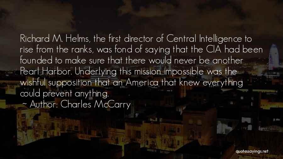 Charles McCarry Quotes: Richard M. Helms, The First Director Of Central Intelligence To Rise From The Ranks, Was Fond Of Saying That The