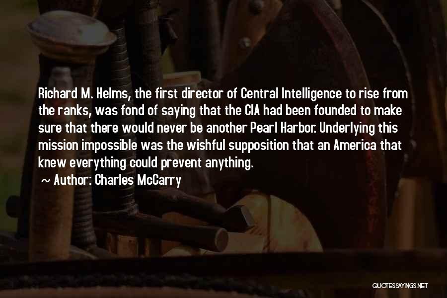 Charles McCarry Quotes: Richard M. Helms, The First Director Of Central Intelligence To Rise From The Ranks, Was Fond Of Saying That The