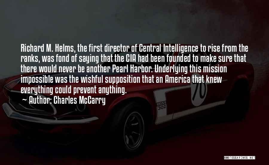 Charles McCarry Quotes: Richard M. Helms, The First Director Of Central Intelligence To Rise From The Ranks, Was Fond Of Saying That The