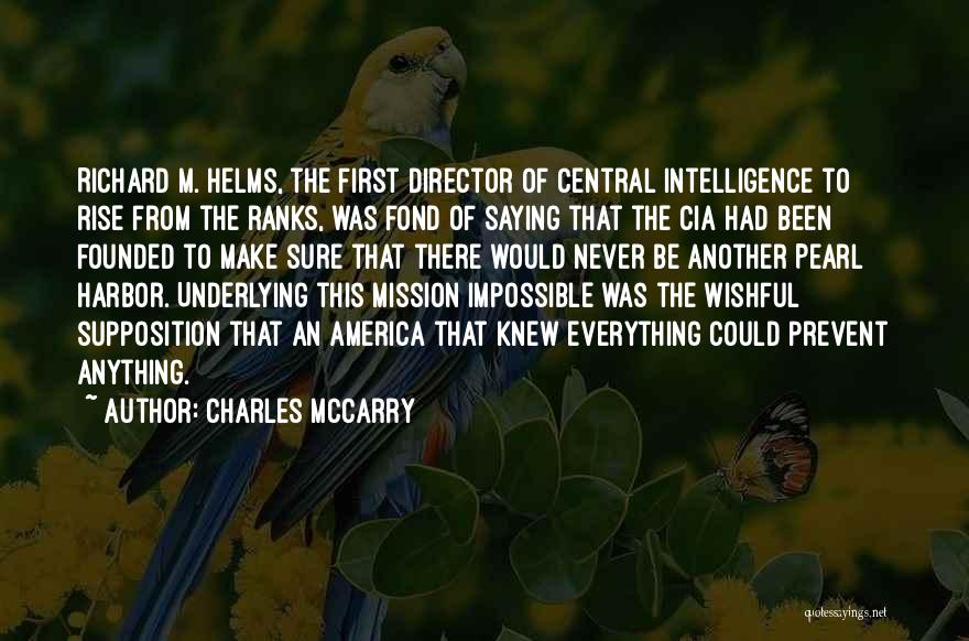 Charles McCarry Quotes: Richard M. Helms, The First Director Of Central Intelligence To Rise From The Ranks, Was Fond Of Saying That The