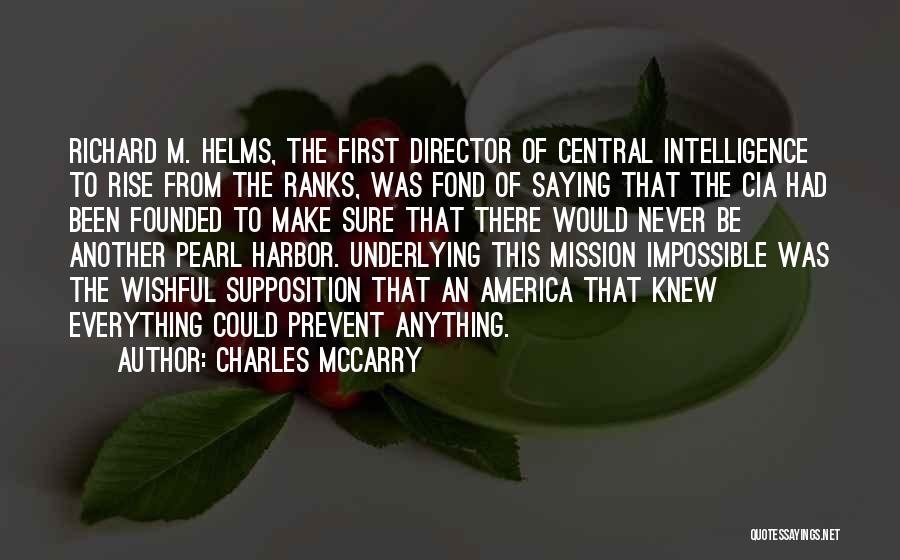 Charles McCarry Quotes: Richard M. Helms, The First Director Of Central Intelligence To Rise From The Ranks, Was Fond Of Saying That The