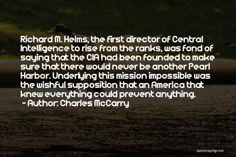 Charles McCarry Quotes: Richard M. Helms, The First Director Of Central Intelligence To Rise From The Ranks, Was Fond Of Saying That The