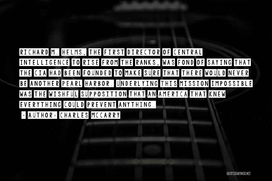 Charles McCarry Quotes: Richard M. Helms, The First Director Of Central Intelligence To Rise From The Ranks, Was Fond Of Saying That The