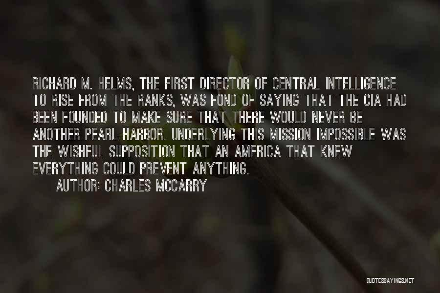 Charles McCarry Quotes: Richard M. Helms, The First Director Of Central Intelligence To Rise From The Ranks, Was Fond Of Saying That The