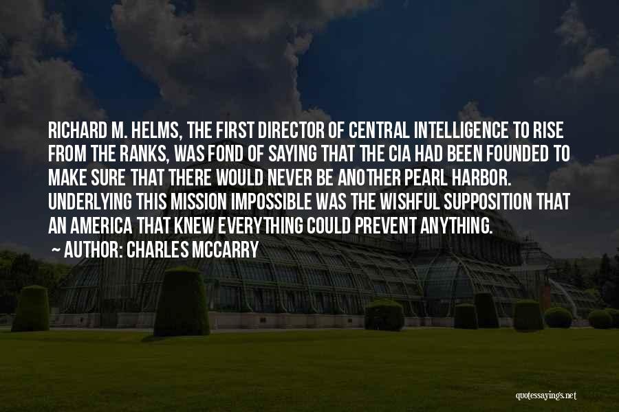 Charles McCarry Quotes: Richard M. Helms, The First Director Of Central Intelligence To Rise From The Ranks, Was Fond Of Saying That The