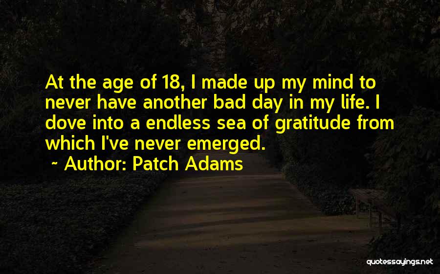 Patch Adams Quotes: At The Age Of 18, I Made Up My Mind To Never Have Another Bad Day In My Life. I