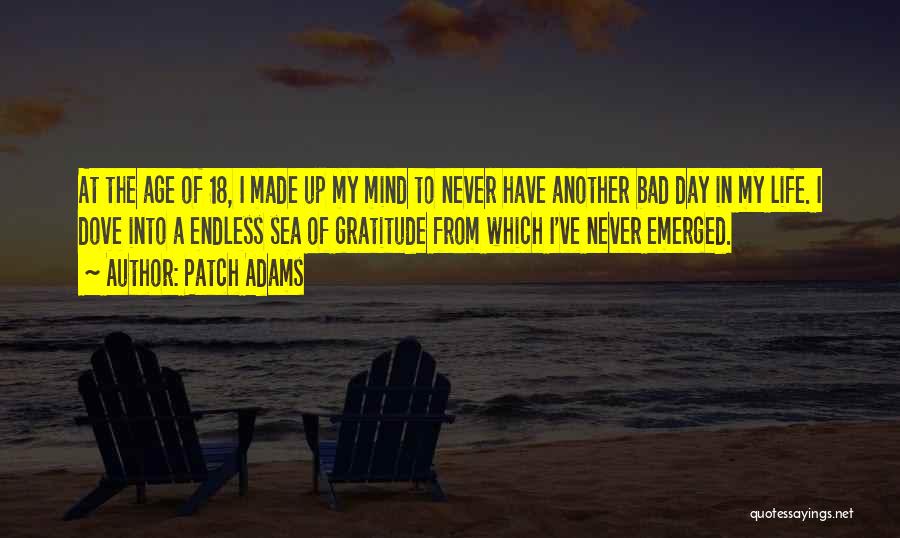 Patch Adams Quotes: At The Age Of 18, I Made Up My Mind To Never Have Another Bad Day In My Life. I