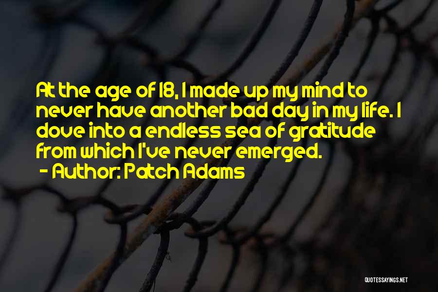 Patch Adams Quotes: At The Age Of 18, I Made Up My Mind To Never Have Another Bad Day In My Life. I