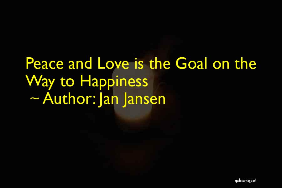 Jan Jansen Quotes: Peace And Love Is The Goal On The Way To Happiness