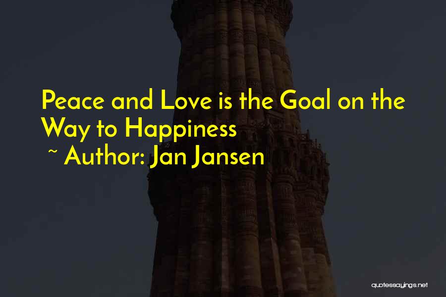Jan Jansen Quotes: Peace And Love Is The Goal On The Way To Happiness