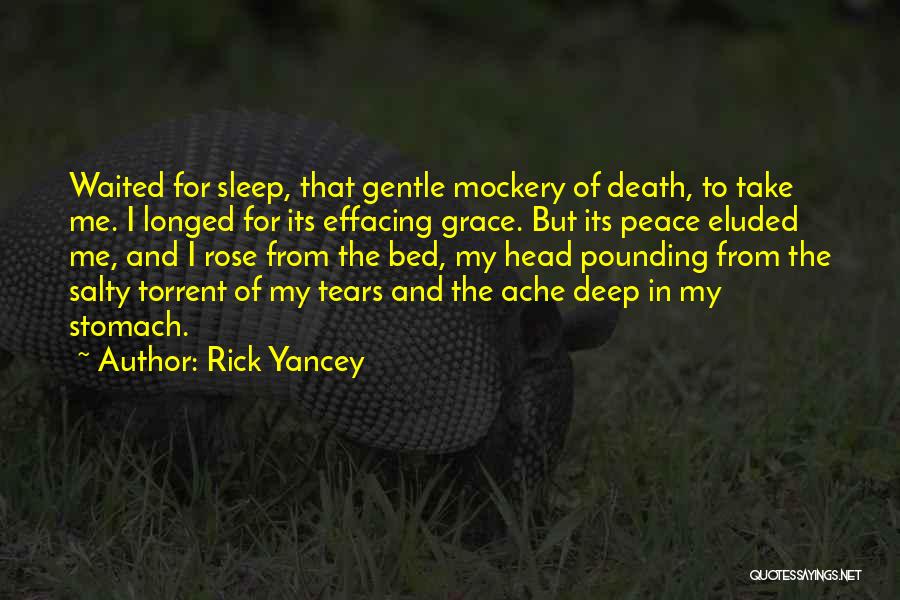 Rick Yancey Quotes: Waited For Sleep, That Gentle Mockery Of Death, To Take Me. I Longed For Its Effacing Grace. But Its Peace