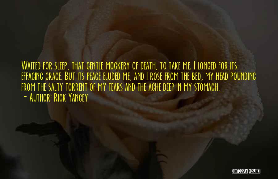 Rick Yancey Quotes: Waited For Sleep, That Gentle Mockery Of Death, To Take Me. I Longed For Its Effacing Grace. But Its Peace