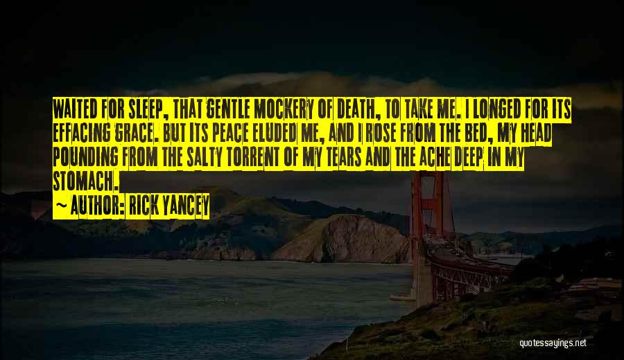 Rick Yancey Quotes: Waited For Sleep, That Gentle Mockery Of Death, To Take Me. I Longed For Its Effacing Grace. But Its Peace