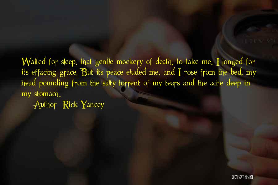 Rick Yancey Quotes: Waited For Sleep, That Gentle Mockery Of Death, To Take Me. I Longed For Its Effacing Grace. But Its Peace