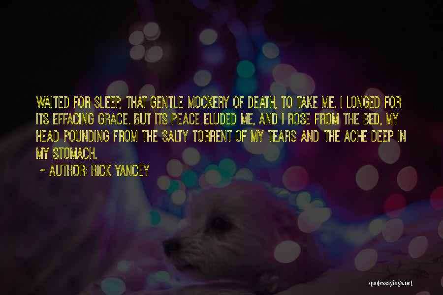 Rick Yancey Quotes: Waited For Sleep, That Gentle Mockery Of Death, To Take Me. I Longed For Its Effacing Grace. But Its Peace