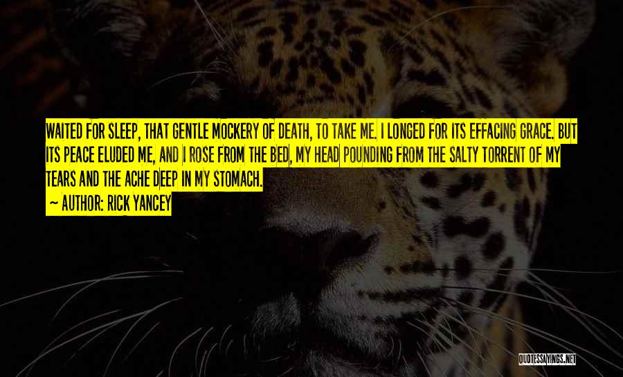 Rick Yancey Quotes: Waited For Sleep, That Gentle Mockery Of Death, To Take Me. I Longed For Its Effacing Grace. But Its Peace