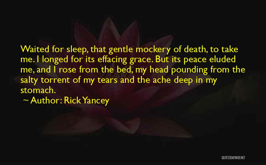 Rick Yancey Quotes: Waited For Sleep, That Gentle Mockery Of Death, To Take Me. I Longed For Its Effacing Grace. But Its Peace