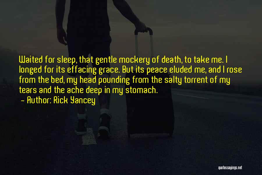 Rick Yancey Quotes: Waited For Sleep, That Gentle Mockery Of Death, To Take Me. I Longed For Its Effacing Grace. But Its Peace