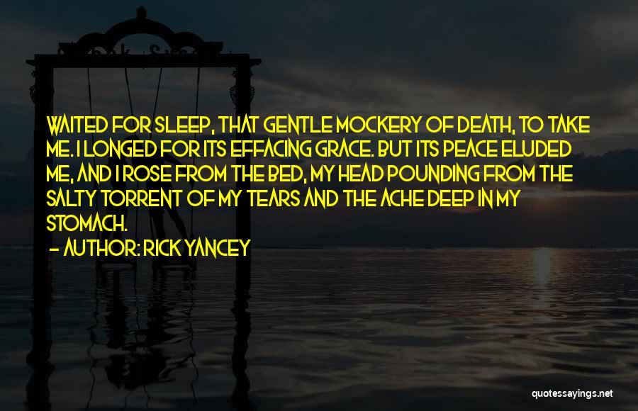 Rick Yancey Quotes: Waited For Sleep, That Gentle Mockery Of Death, To Take Me. I Longed For Its Effacing Grace. But Its Peace