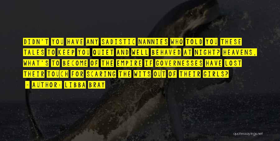 Libba Bray Quotes: Didn't You Have Any Sadistic Nannies Who Told You These Tales To Keep You Quiet And Well Behaved At Night?