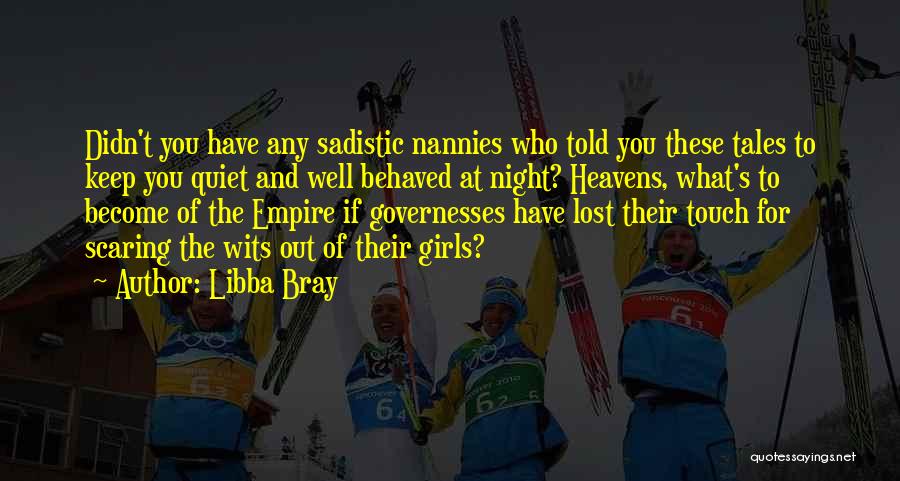 Libba Bray Quotes: Didn't You Have Any Sadistic Nannies Who Told You These Tales To Keep You Quiet And Well Behaved At Night?