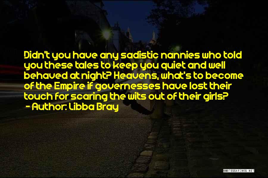 Libba Bray Quotes: Didn't You Have Any Sadistic Nannies Who Told You These Tales To Keep You Quiet And Well Behaved At Night?