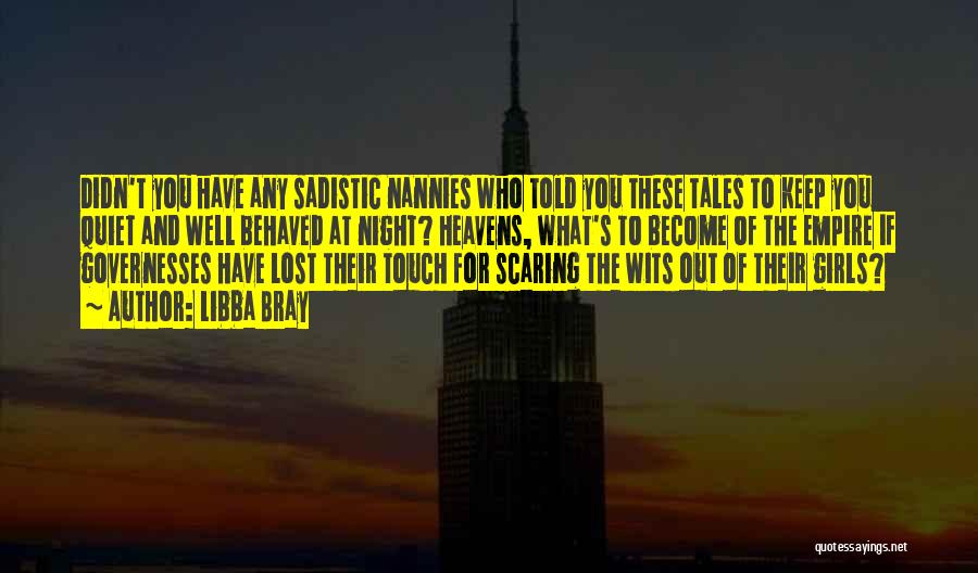 Libba Bray Quotes: Didn't You Have Any Sadistic Nannies Who Told You These Tales To Keep You Quiet And Well Behaved At Night?