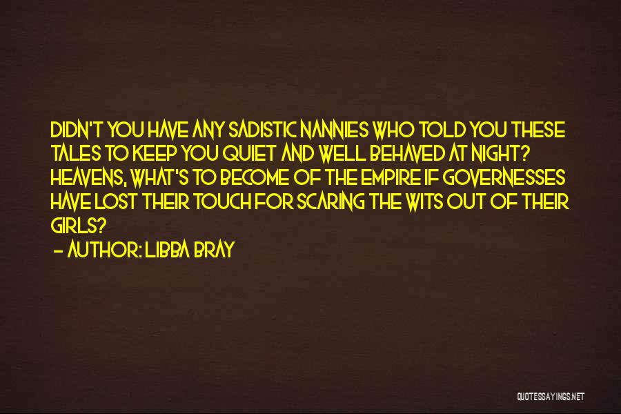 Libba Bray Quotes: Didn't You Have Any Sadistic Nannies Who Told You These Tales To Keep You Quiet And Well Behaved At Night?